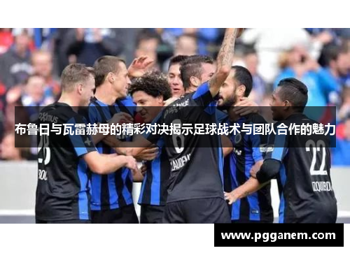 布鲁日与瓦雷赫母的精彩对决揭示足球战术与团队合作的魅力