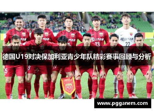 德国U19对决保加利亚青少年队精彩赛事回顾与分析