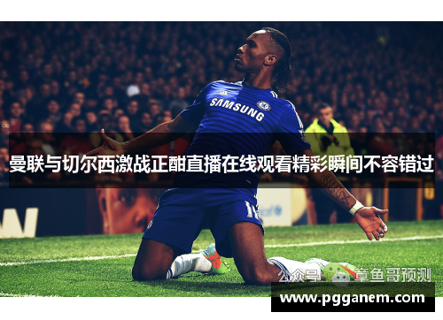 曼联与切尔西激战正酣直播在线观看精彩瞬间不容错过