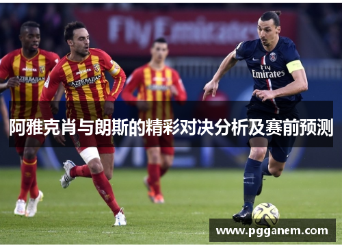 阿雅克肖与朗斯的精彩对决分析及赛前预测